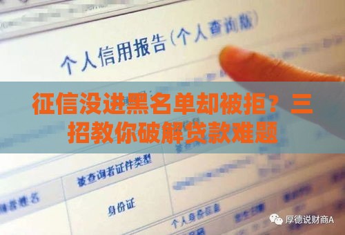征信没进黑名单却被拒？三招教你破解贷款难题