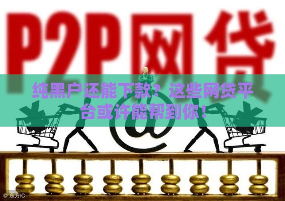 纯黑户还能下款？这些网贷平台或许能帮到你！