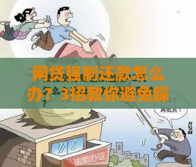 网贷强制还款怎么办？3招教你避免踩坑，这样做更安心！