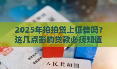 2025年拍拍贷上征信吗？这几点影响贷款必须知道！