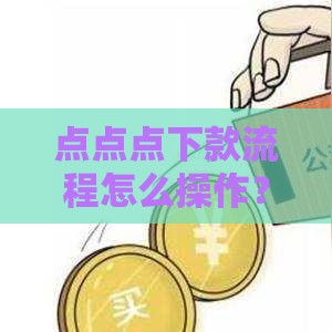 点点点下款流程怎么操作？手把手教你贷款到账诀窍