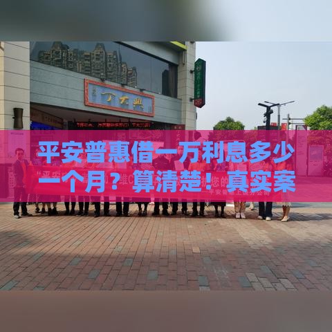 平安普惠借一万利息多少一个月？算清楚！真实案例解析