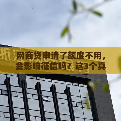 网商贷申请了额度不用，会影响征信吗？这3个真相你必须知道！