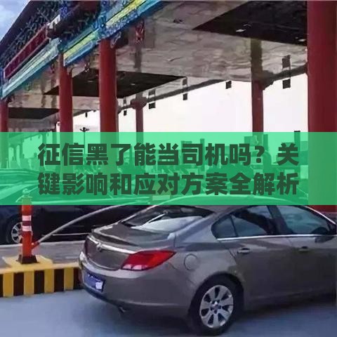 征信黑了能当司机吗？关键影响和应对方案全解析