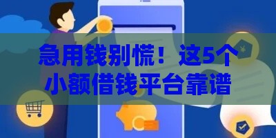 急用钱别慌！这5个小额借钱平台靠谱又省心