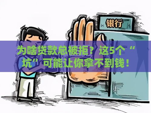 为啥贷款总被拒？这5个“坑”可能让你拿不到钱！