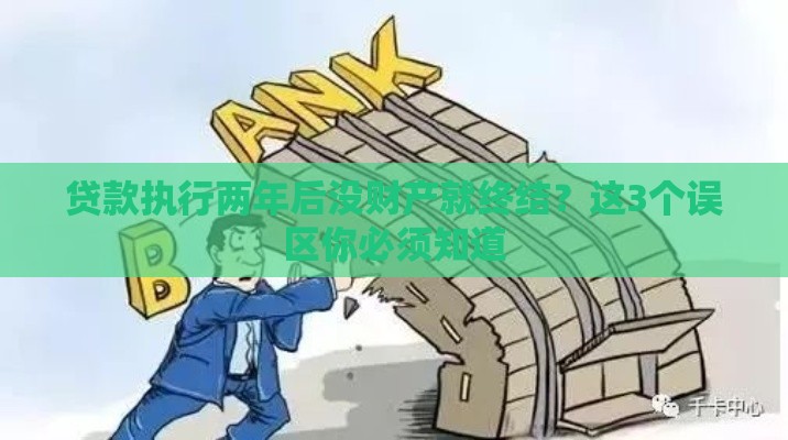 贷款执行两年后没财产就终结？这3个误区你必须知道