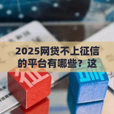 2025网贷不上征信的平台有哪些？这5家正规低门槛网贷能应急