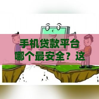手机贷款平台哪个最安全？这3家正规靠谱平台值得选！