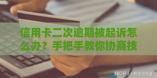 信用卡二次逾期被起诉怎么办？手把手教你协商技巧！
