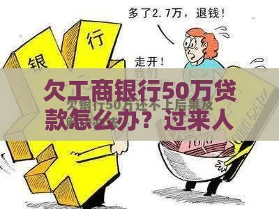欠工商银行50万贷款怎么办？过来人教你五招应对妙计