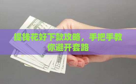 提钱花好下款攻略，手把手教你避开套路