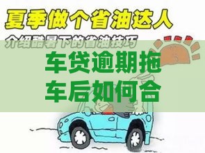 车贷逾期拖车后如何合法要回车辆？3步维权技巧