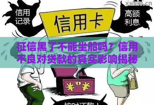 征信黑了不能坐船吗？信用不良对贷款的真实影响揭秘
