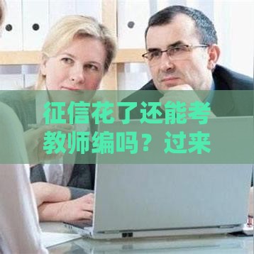 征信花了还能考教师编吗？过来人告诉你真实答案！