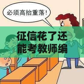 征信花了还能考教师编吗？过来人告诉你真实答案！