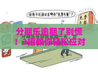 分期乐逾期了别慌！3招教你轻松应对，避免影响征信
