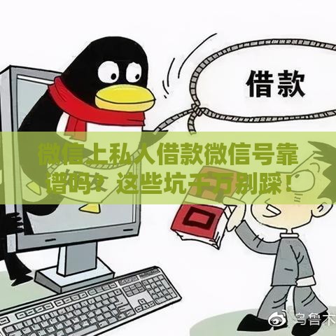 微信上私人借款微信号靠谱吗？这些坑千万别踩！