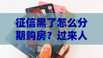 征信黑了怎么分期购房？过来人教你三招补救法！