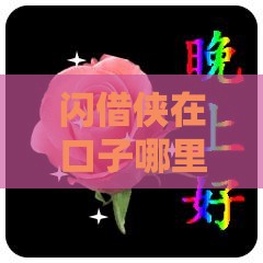 闪借侠在口子哪里找？手把手教你挑靠谱贷款