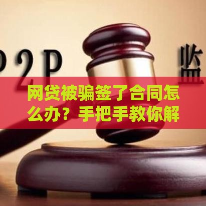 网贷被骗签了合同怎么办？手把手教你解除套路！必看