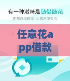 任意花app借款靠谱吗？一文说清正规性和安全性！