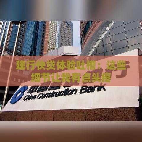 建行快贷体验吐槽:这些细节让我有点头疼 建行快贷体验吐槽:这些细节让我有点头疼