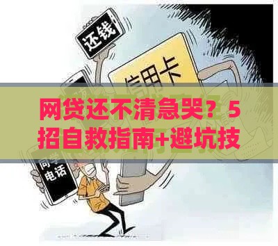网贷还不清急哭？5招自救指南+避坑技巧全解析