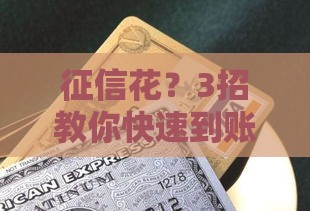 征信花?3招教你快速到账不踩坑 征信花?3招教你快速到账不踩坑