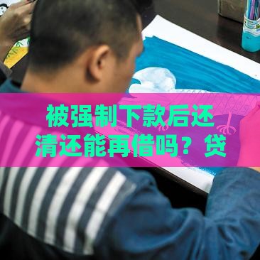 被强制下款后还清还能再借吗？贷款审核重点全解析