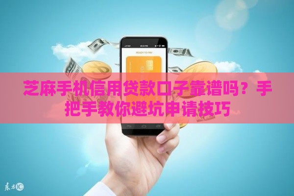 芝麻手机信用贷款口子靠谱吗？手把手教你避坑申请技巧