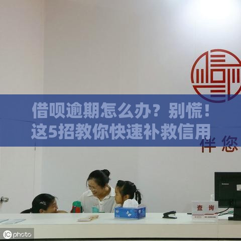 借呗逾期怎么办？别慌！这5招教你快速补救信用