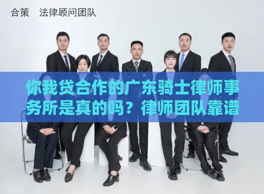你我贷合作的广东骑士律师事务所是真的吗？律师团队靠谱吗