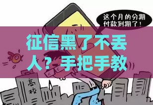 征信黑了不丢人？手把手教你这样翻身办贷款