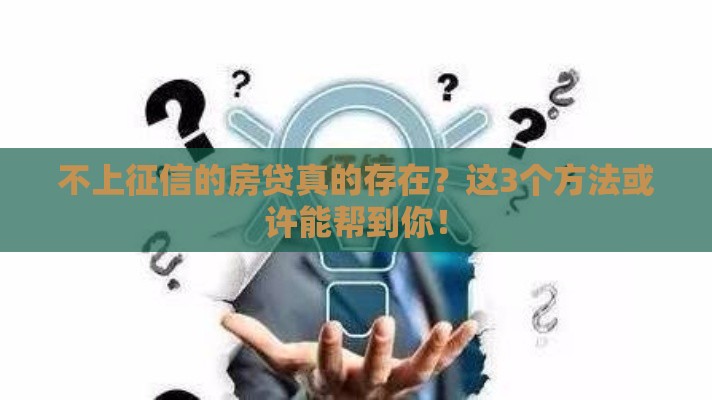 不上征信的房贷真的存在？这3个方法或许能帮到你！