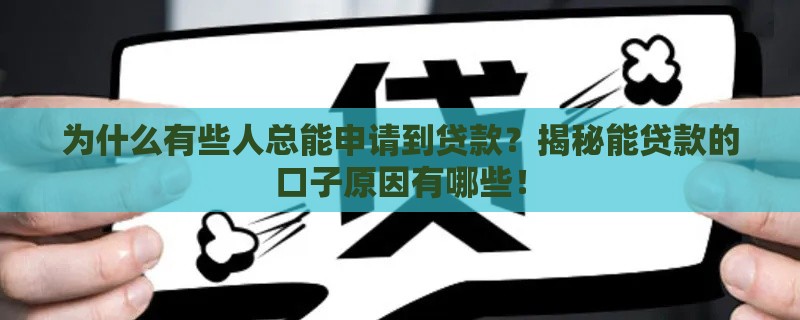 为什么有些人总能申请到贷款？揭秘能贷款的口子原因有哪些！