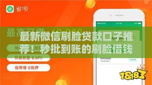最新微信刷脸贷款口子推荐!秒批到账的刷脸借钱渠道怎么选? 最新微信刷脸贷款口子推荐!秒批到账的刷脸借钱渠道怎么选?