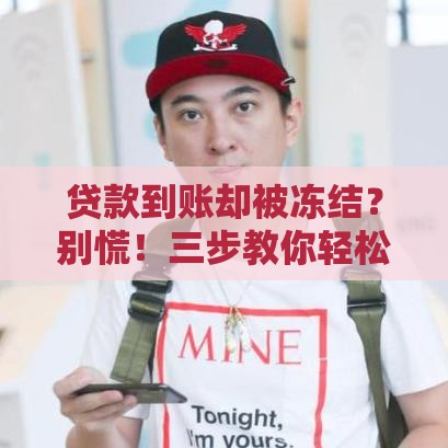 贷款到账却被冻结？别慌！三步教你轻松解冻资金