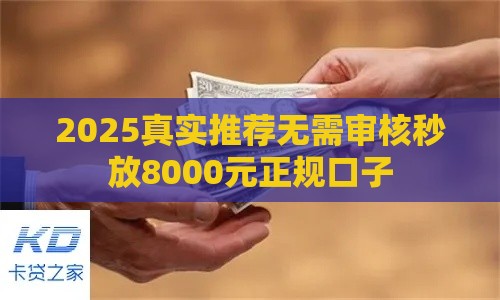2025真实推荐无需审核秒放8000元正规口子