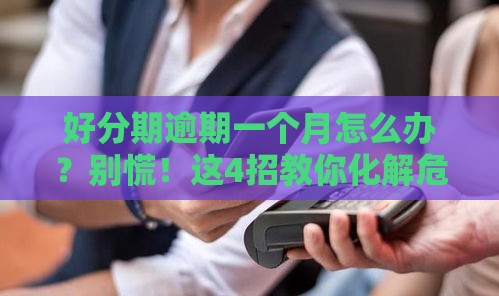 好分期逾期一个月怎么办？别慌！这4招教你化解危机