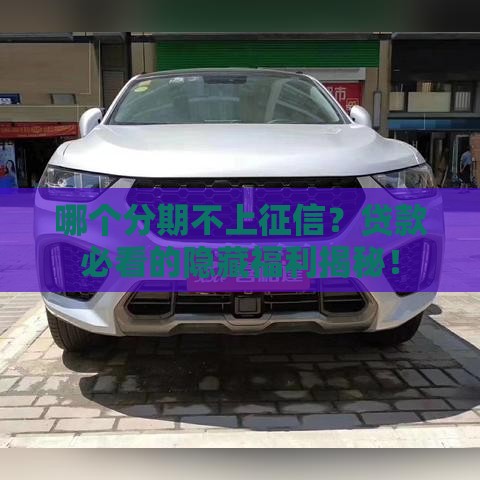 哪个分期不上征信？贷款必看的隐藏福利揭秘！