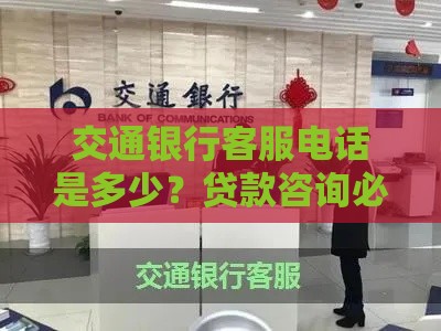 交通银行客服电话是多少？贷款咨询必存号码！