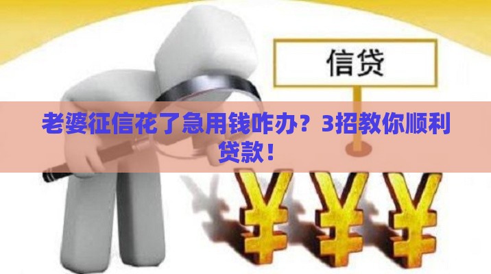 老婆征信花了急用钱咋办？3招教你顺利贷款！