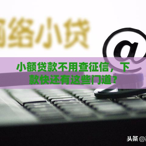 小额贷款不用查征信，下款快还有这些门道？