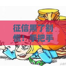 征信黑了别慌！手把手教你这样贷款，照样能下款