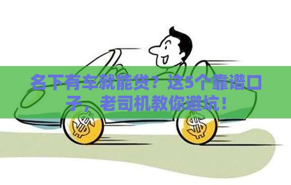 名下有车就能贷？这5个靠谱口子，老司机教你避坑！