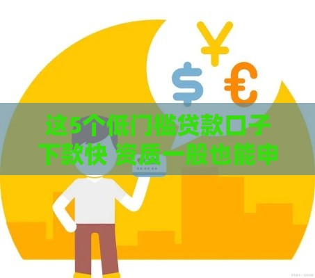 这5个低门槛贷款口子下款快 资质一般也能申请