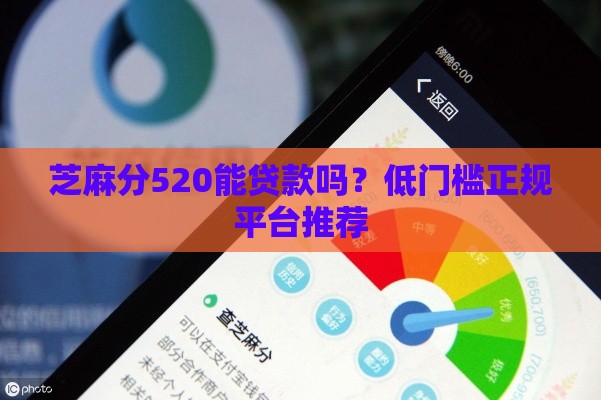 芝麻分520能贷款吗？低门槛正规平台推荐