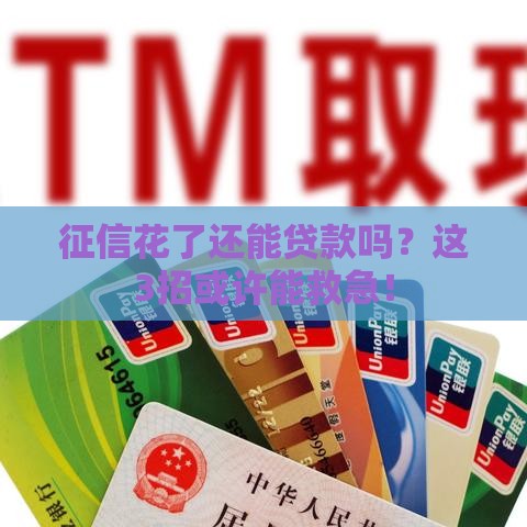 征信花了还能贷款吗？这3招或许能救急！