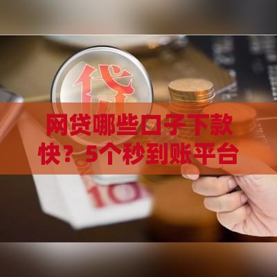 网贷哪些口子下款快？5个秒到账平台实测！